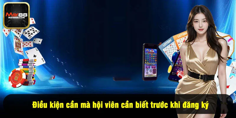 Điều kiện cần mà hội viên cần biết trước khi đăng ký