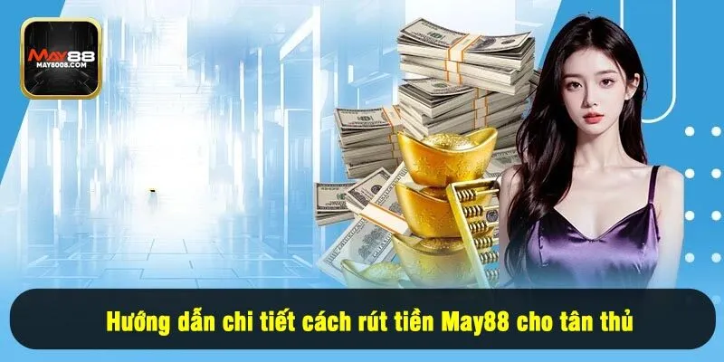 Hướng dẫn chi tiết cách rút tiền May88 cho tân thủ