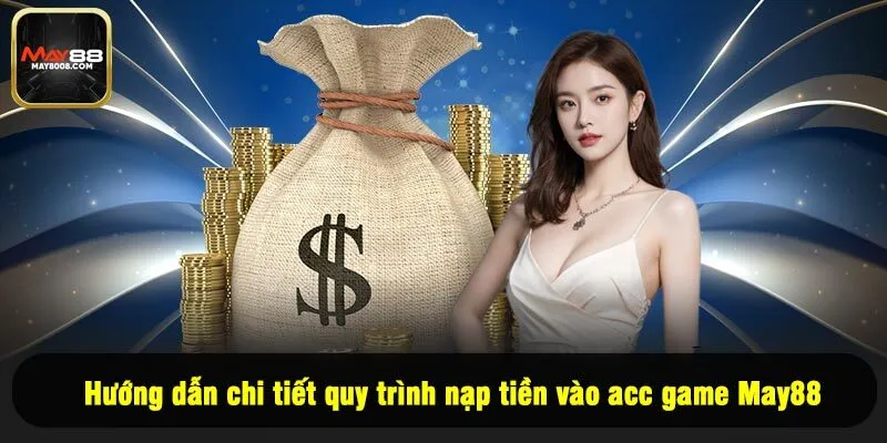 Hướng dẫn chi tiết quy trình nạp tiền vào acc game May88