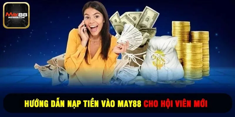 Hướng Dẫn Nạp Tiền Vào May88 Cho Hội Viên Mới