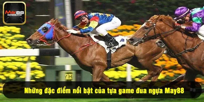 Những đặc điểm nổi bật của tựa game đua ngựa May88