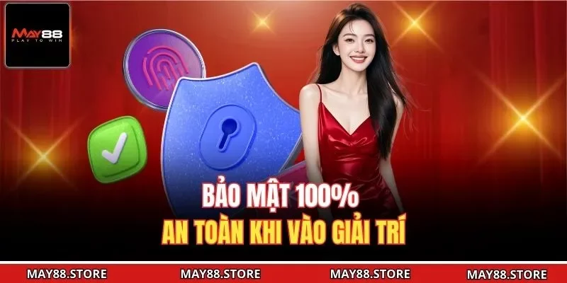 Bảo mật 100% an toàn khi vào giải trí
