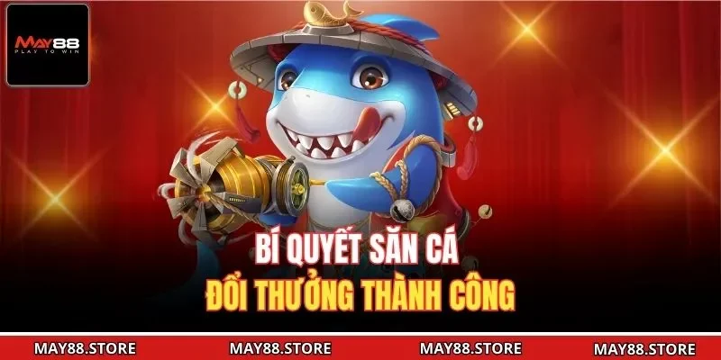 Bí quyết săn cá đổi thưởng thành công