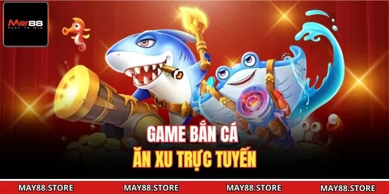 Game bắn cá ăn xu trực tuyến
