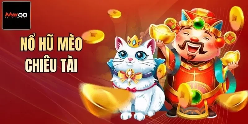Nổ Hũ Mèo Chiêu Tài Top 5 Mẹo Chơi Tại May88 Cực Đỉnh